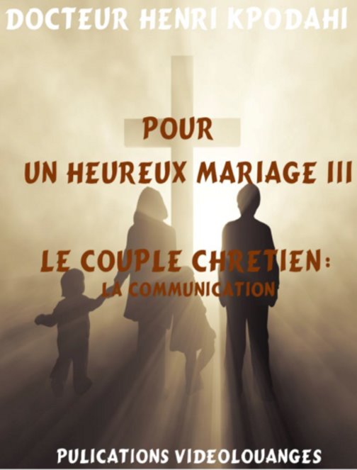 POUR UN HEUREUX MARIAGE III: LE COUPLE CHRÉTIEN, LA COMMUNICATION (PDF)